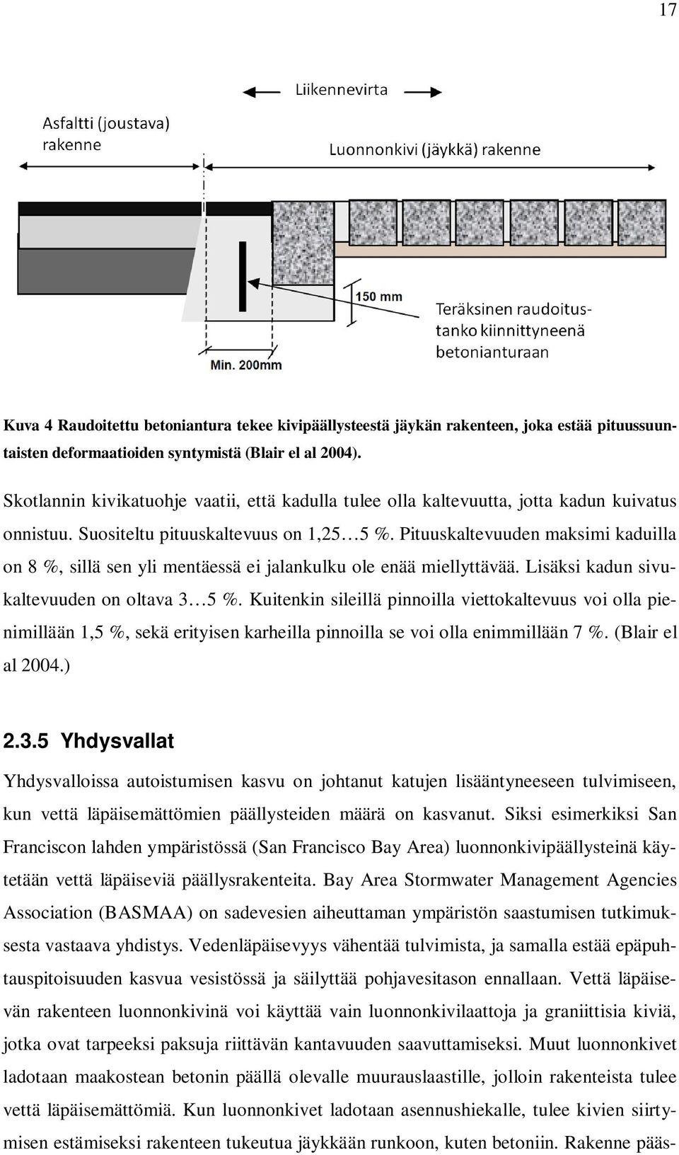 Pituuskaltevuuden maksimi kaduilla on 8 %, sillä sen yli mentäessä ei jalankulku ole enää miellyttävää. Lisäksi kadun sivukaltevuuden on oltava 3 5 %.