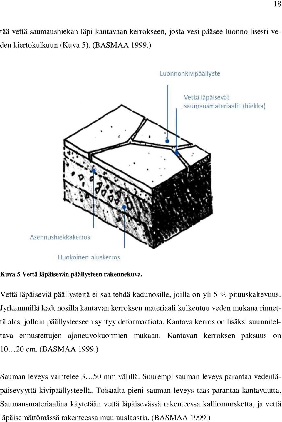 Jyrkemmillä kadunosilla kantavan kerroksen materiaali kulkeutuu veden mukana rinnettä alas, jolloin päällysteeseen syntyy deformaatiota.