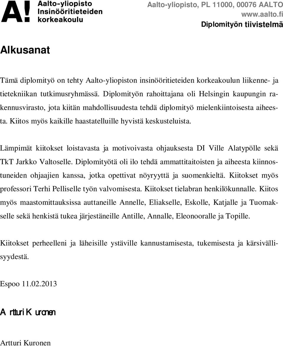 Diplomityön rahoittajana oli Helsingin kaupungin rakennusvirasto, jota kiitän mahdollisuudesta tehdä diplomityö mielenkiintoisesta aiheesta.