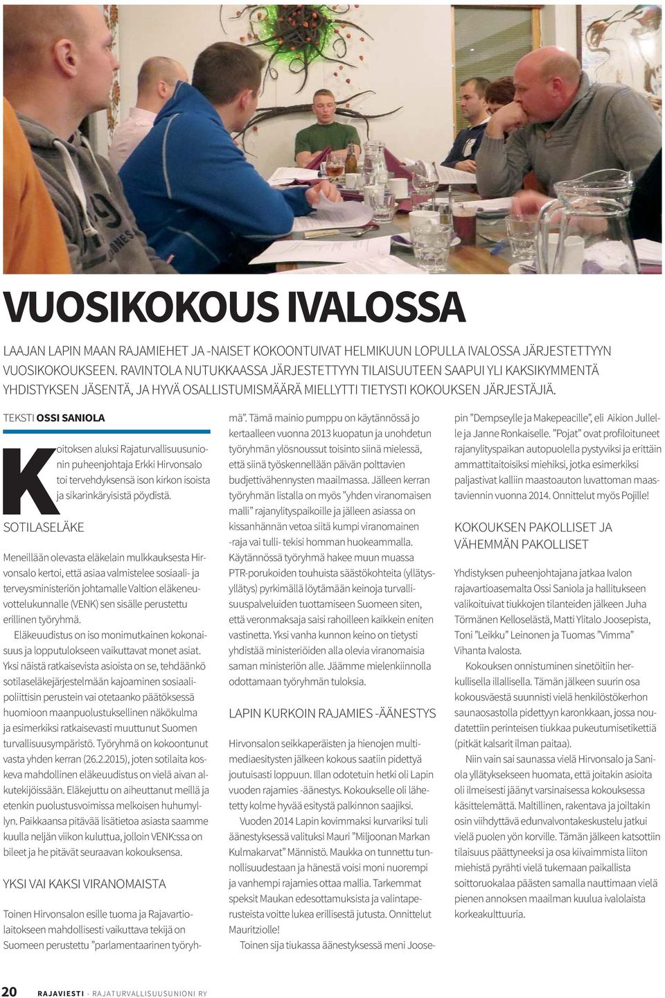 TEKSTI OSSI SANIOLA Koitoksen aluksi Rajaturvallisuusunionin puheenjohtaja Erkki Hirvonsalo toi tervehdyksensä ison kirkon isoista ja sikarinkäryisistä pöydistä.