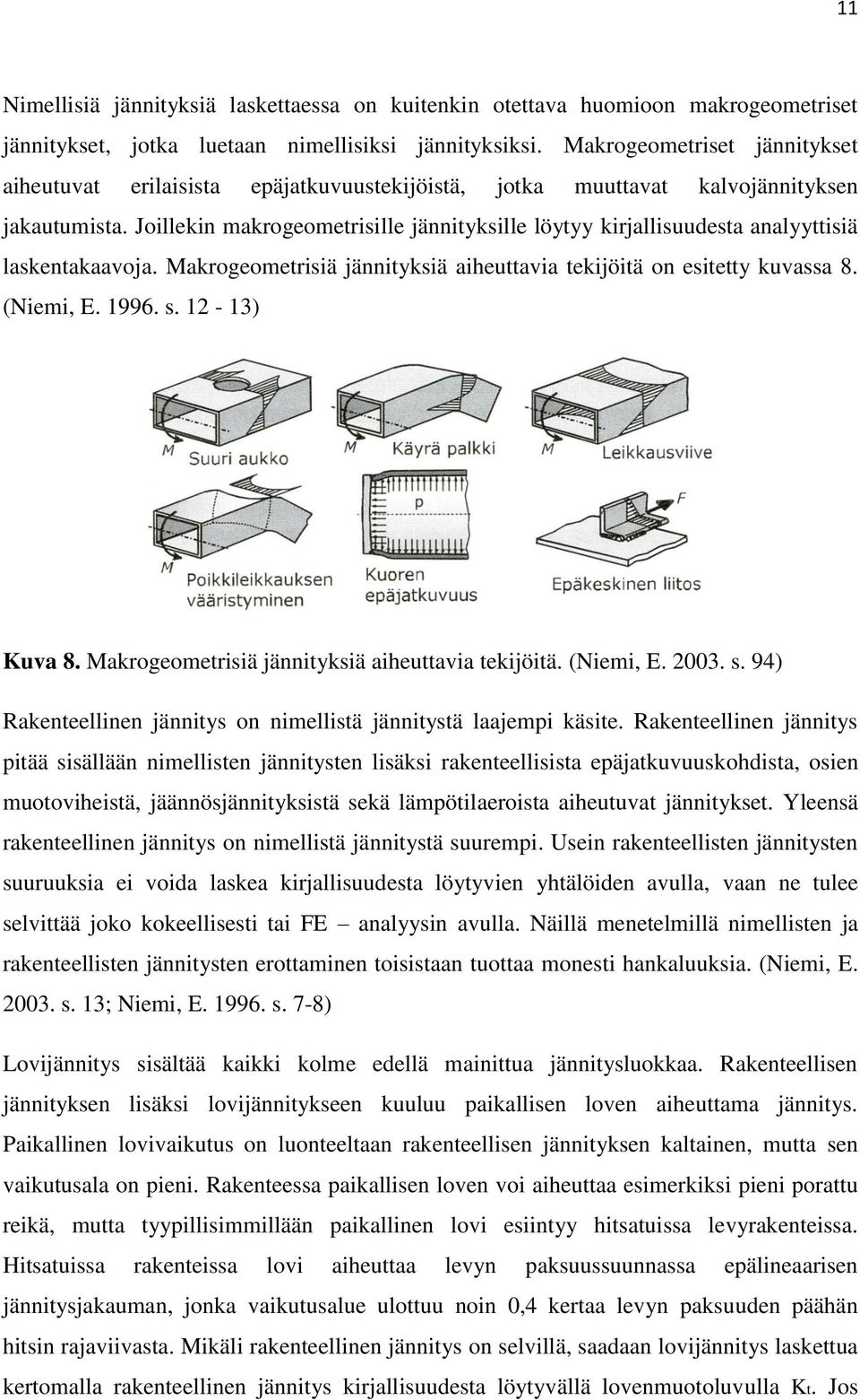 Joillekin makrogeometrisille jännityksille löytyy kirjallisuudesta analyyttisiä laskentakaavoja. Makrogeometrisiä jännityksiä aiheuttavia tekijöitä on esitetty kuvassa 8. (Niemi, E. 1996. s.