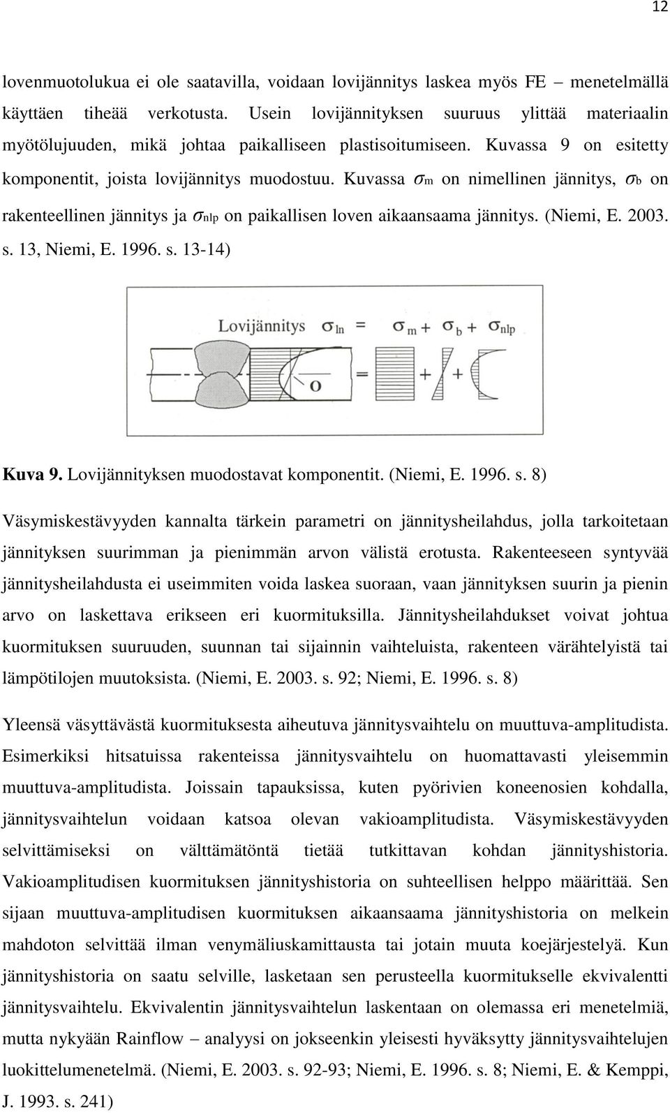 Kuvassa σm on nimellinen jännitys, σb on rakenteellinen jännitys ja σnlp on paikallisen loven aikaansaama jännitys. (Niemi, E. 2003. s. 13, Niemi, E. 1996. s. 13-14) Kuva 9.