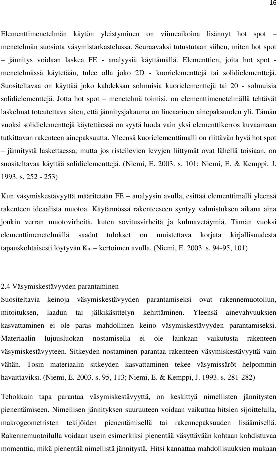 Elementtien, joita hot spot - menetelmässä käytetään, tulee olla joko 2D - kuorielementtejä tai solidielementtejä.