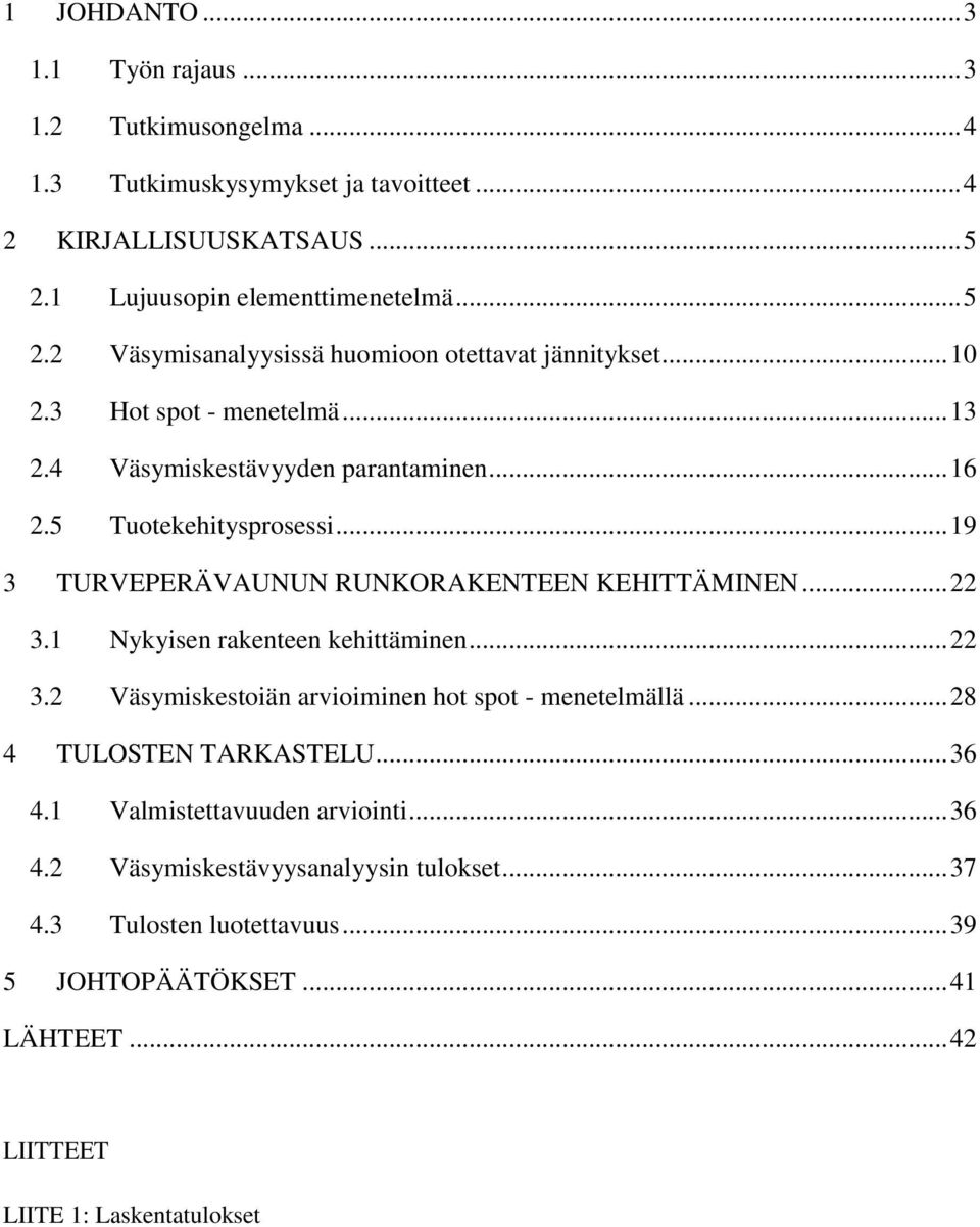 5 Tuotekehitysprosessi... 19 3 TURVEPERÄVAUNUN RUNKORAKENTEEN KEHITTÄMINEN... 22 3.1 Nykyisen rakenteen kehittäminen... 22 3.2 Väsymiskestoiän arvioiminen hot spot - menetelmällä.