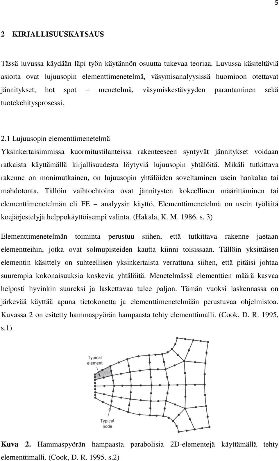 1 Lujuusopin elementtimenetelmä Yksinkertaisimmissa kuormitustilanteissa rakenteeseen syntyvät jännitykset voidaan ratkaista käyttämällä kirjallisuudesta löytyviä lujuusopin yhtälöitä.