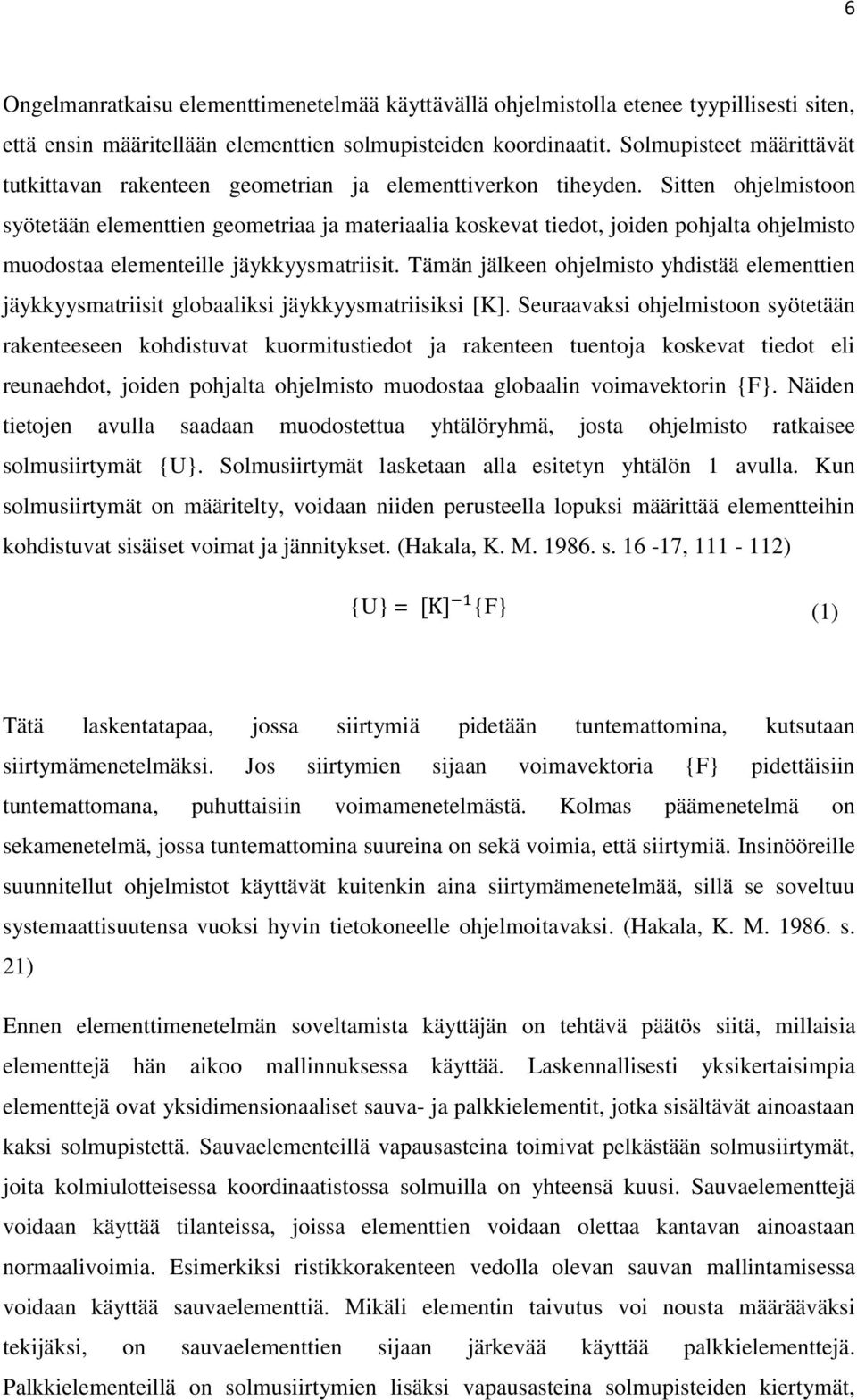 Sitten ohjelmistoon syötetään elementtien geometriaa ja materiaalia koskevat tiedot, joiden pohjalta ohjelmisto muodostaa elementeille jäykkyysmatriisit.