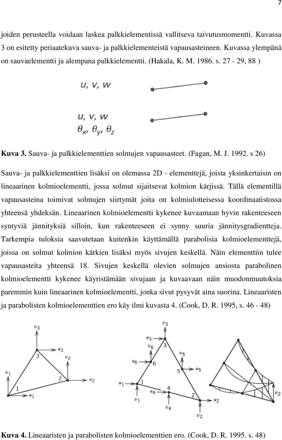 s 26) Sauva- ja palkkielementtien lisäksi on olemassa 2D - elementtejä, joista yksinkertaisin on lineaarinen kolmioelementti, jossa solmut sijaitsevat kolmion kärjissä.