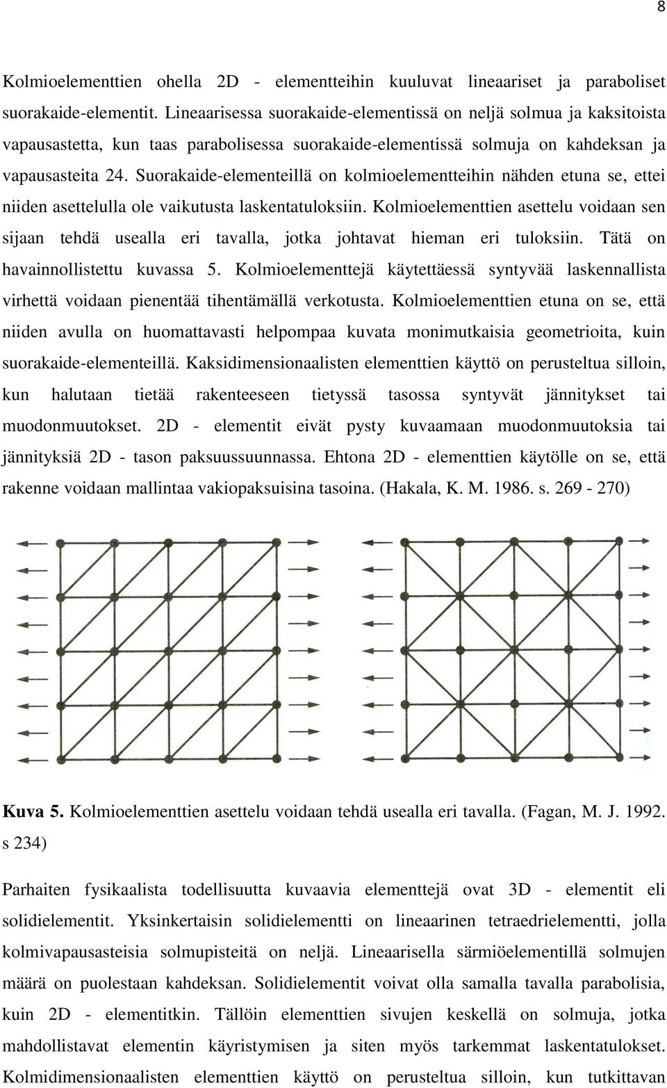 Suorakaide-elementeillä on kolmioelementteihin nähden etuna se, ettei niiden asettelulla ole vaikutusta laskentatuloksiin.