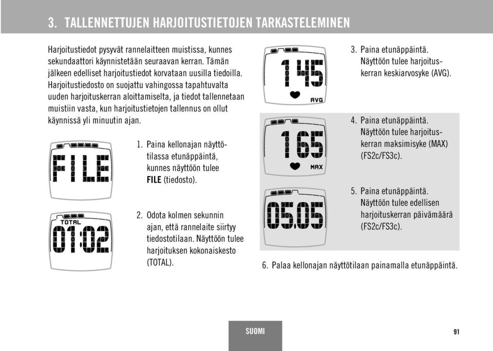 Harjoitustiedosto on suojattu vahingossa tapahtuvalta uuden harjoituskerran aloittamiselta, ja tiedot tallennetaan muistiin vasta, kun harjoitustietojen tallennus on ollut käynnissä yli minuutin ajan.