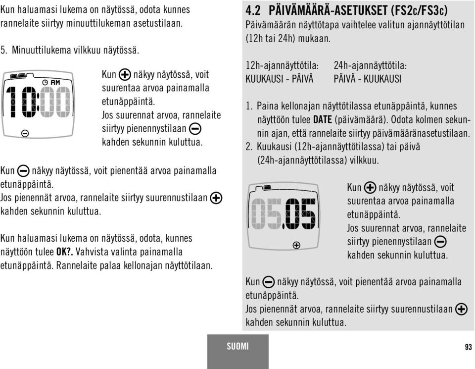suurennustilaan Kun haluamasi lukema on näytössä, odota, kunnes näyttöön tulee OK?. Vahvista valinta painamalla Rannelaite palaa kellonajan näyttötilaan. 4.
