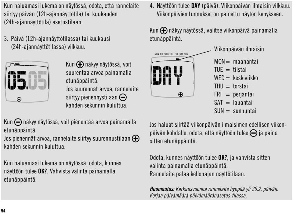 Kun näkyy näytössä, voit suurentaa arvoa painamalla Jos suurennat arvoa, rannelaite siirtyy pienennystilaan Kun näkyy näytössä, voit pienentää arvoa painamalla Jos pienennät arvoa, rannelaite siirtyy
