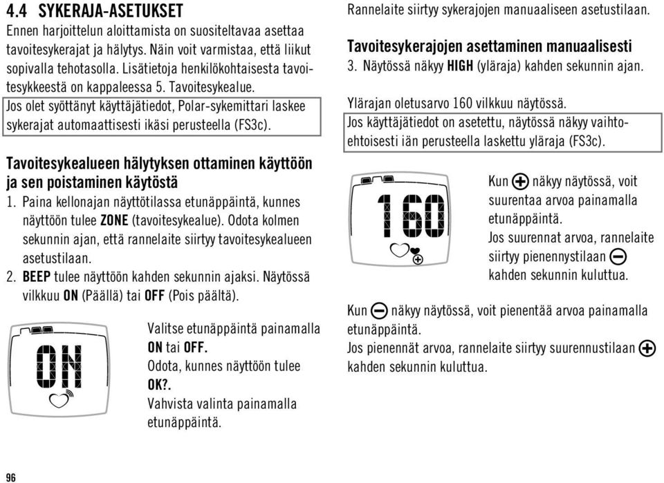 Tavoitesykealueen hälytyksen ottaminen käyttöön ja sen poistaminen käytöstä 1. Paina kellonajan näyttötilassa etunäppäintä, kunnes näyttöön tulee ZONE (tavoitesykealue).