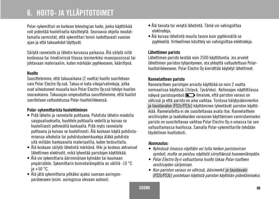 Älä kuivaa lähetintä muulla tavoin kuin pyyhkimällä se pyyhkeellä. Virheellinen käsittely voi vahingoittaa elektrodeja. Säilytä rannelaite ja lähetin kuivassa paikassa.