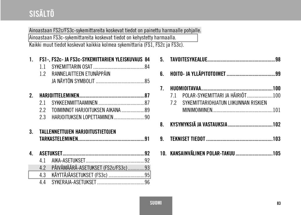 ..85 2. HARJOITTELEMINEN...87 2.1 SYKKEENMITTAAMINEN...87 2.2 TOIMINNOT HARJOITUKSEN AIKANA...89 2.3 HARJOITUKSEN LOPETTAMINEN...90 3. TALLENNETTUJEN HARJOITUSTIETOJEN TARKASTELEMINEN...91 4.