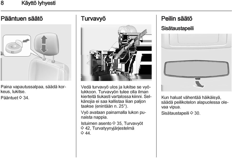 Selkänojia ei saa kallistaa liian paljon taakse (enintään n. 25 ). Vyö avataan painamalla lukon punaista nappia.