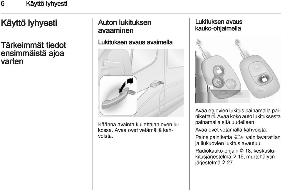 Avaa etuovien lukitus painamalla painiketta c. Avaa koko auto lukituksesta painamalla sitä uudelleen.