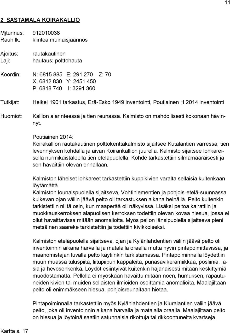 tarkastus, Erä-Esko 1949 inventointi, Poutiainen H 2014 inventointi Kallion alarinteessä ja tien reunassa. Kalmisto on mahdollisesti kokonaan hävinnyt.