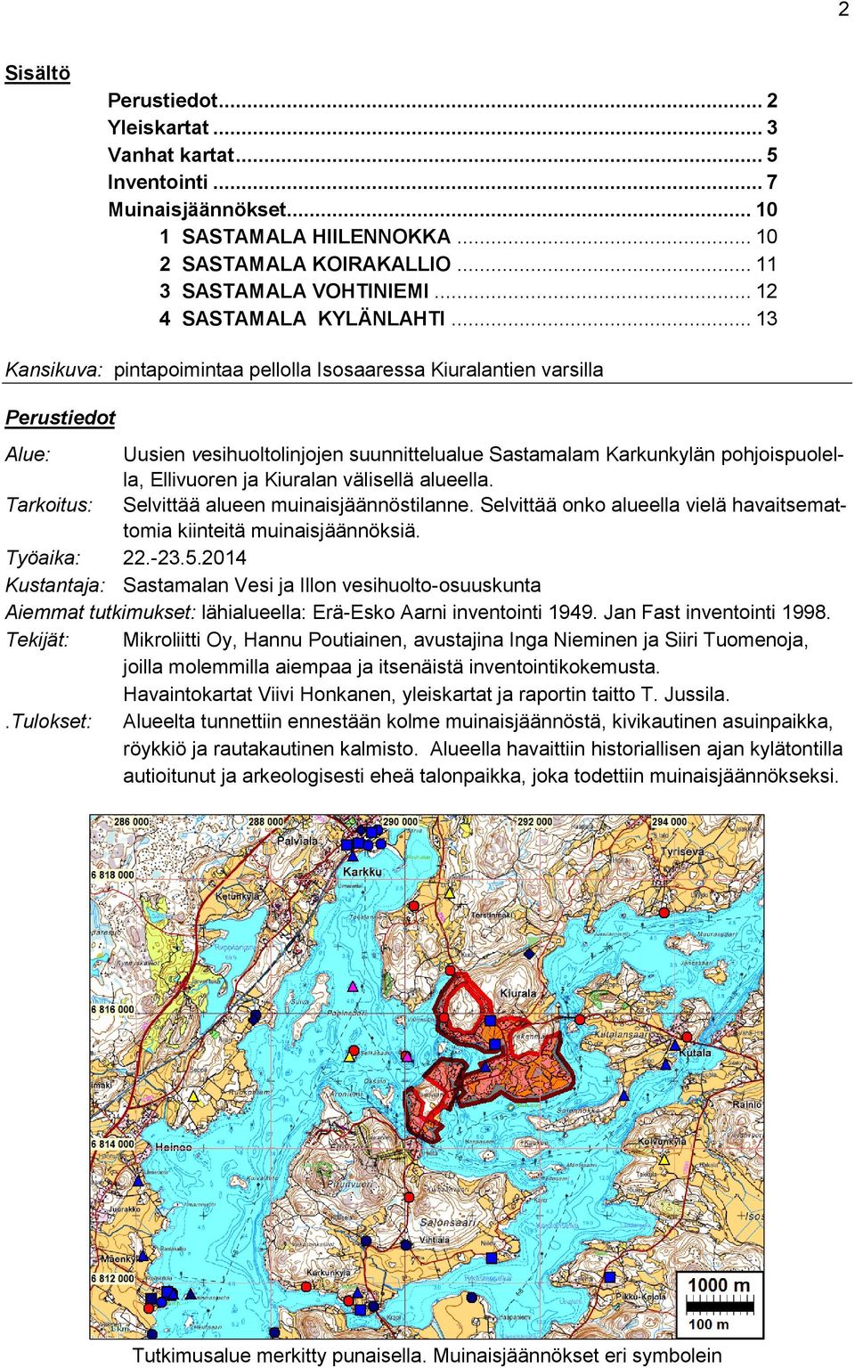 .. 13 Kansikuva: pintapoimintaa pellolla Isosaaressa Kiuralantien varsilla Perustiedot Alue: Uusien vesihuoltolinjojen suunnittelualue Sastamalam Karkunkylän pohjoispuolella, Ellivuoren ja Kiuralan