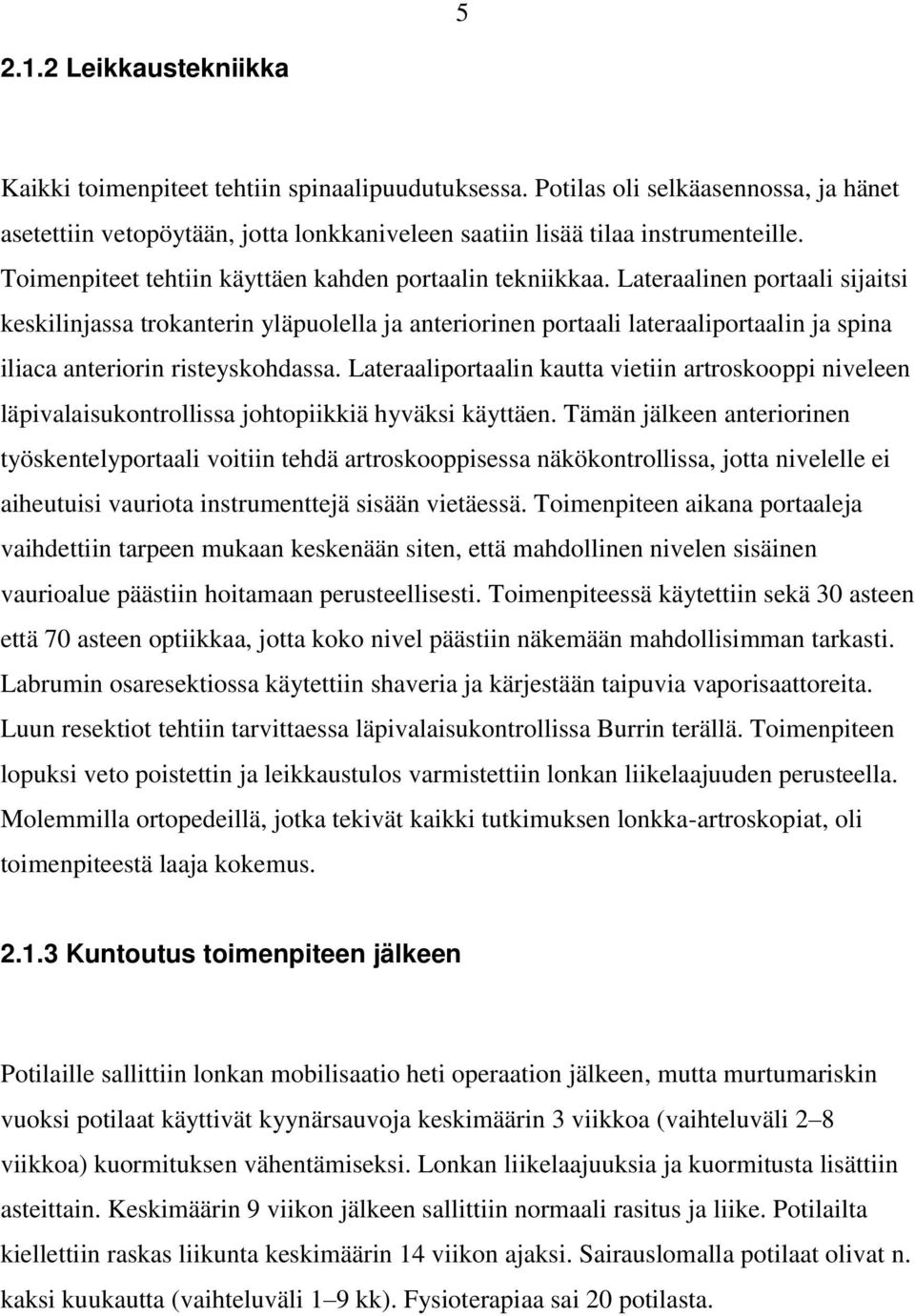 Lateraalinen portaali sijaitsi keskilinjassa trokanterin yläpuolella ja anteriorinen portaali lateraaliportaalin ja spina iliaca anteriorin risteyskohdassa.