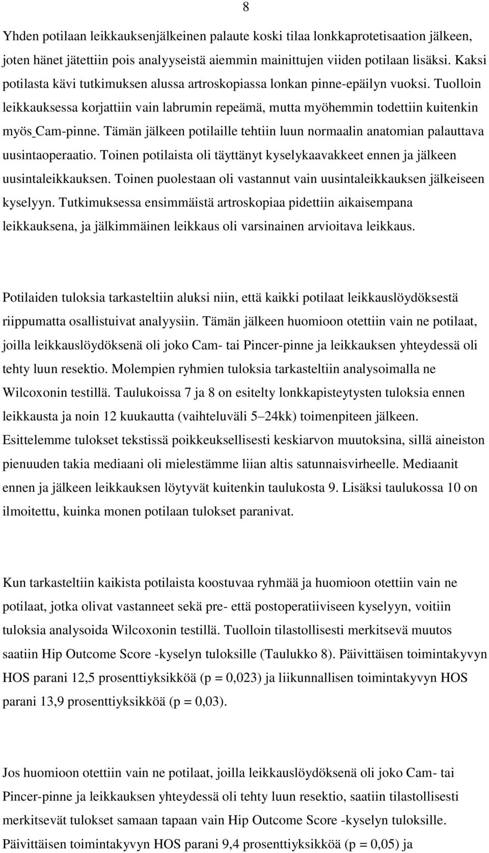 Tämän jälkeen potilaille tehtiin luun normaalin anatomian palauttava uusintaoperaatio. Toinen potilaista oli täyttänyt kyselykaavakkeet ennen ja jälkeen uusintaleikkauksen.