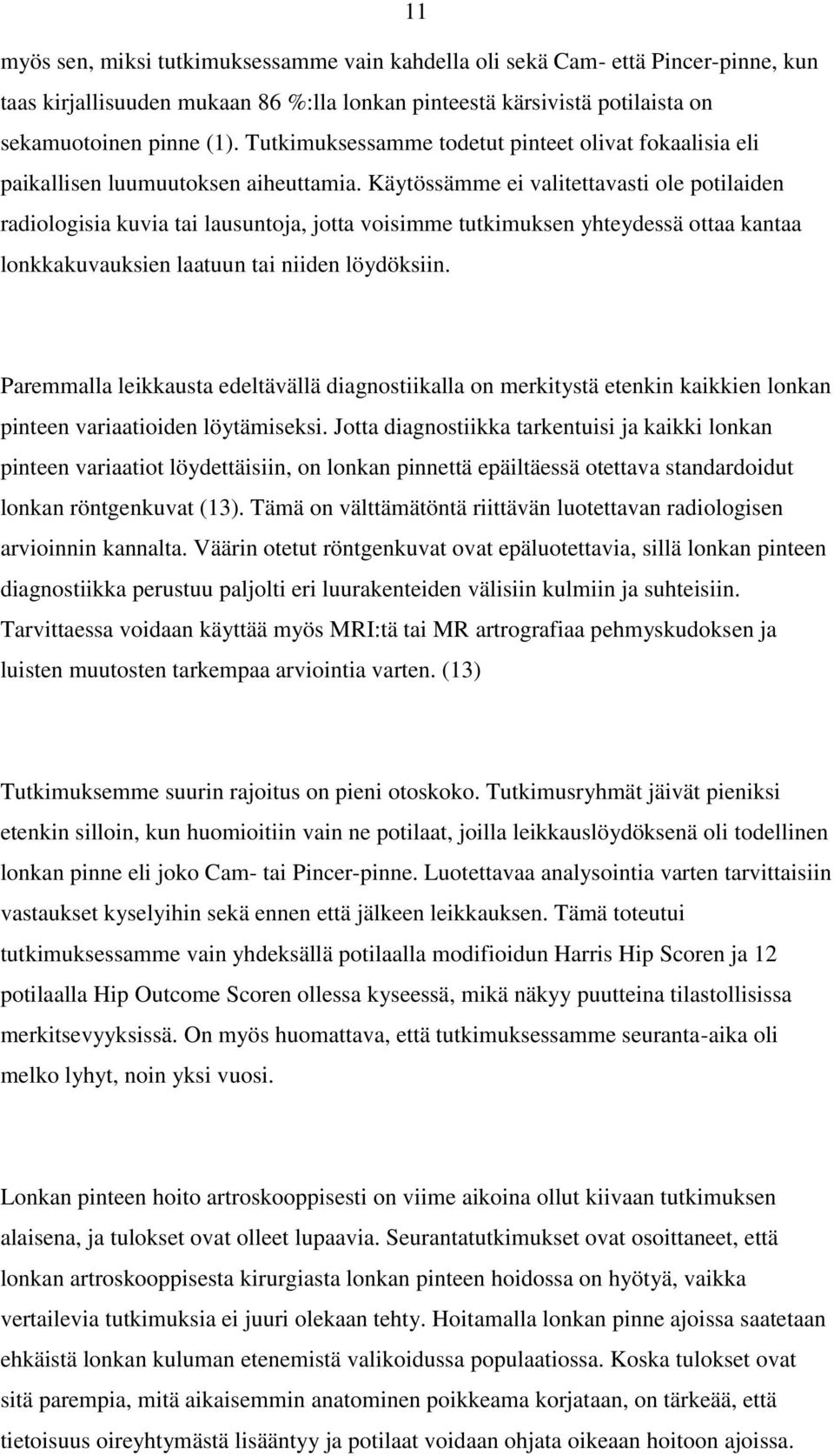 Käytössämme ei valitettavasti ole potilaiden radiologisia kuvia tai lausuntoja, jotta voisimme tutkimuksen yhteydessä ottaa kantaa lonkkakuvauksien laatuun tai niiden löydöksiin.