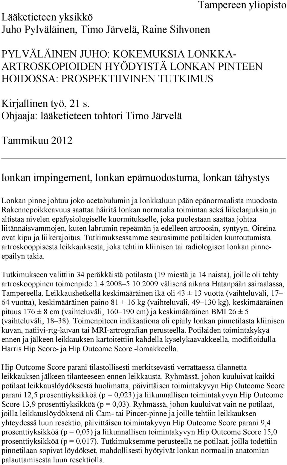 Ohjaaja: lääketieteen tohtori Timo Järvelä Tammikuu 2012 lonkan impingement, lonkan epämuodostuma, lonkan tähystys Lonkan pinne johtuu joko acetabulumin ja lonkkaluun pään epänormaalista muodosta.