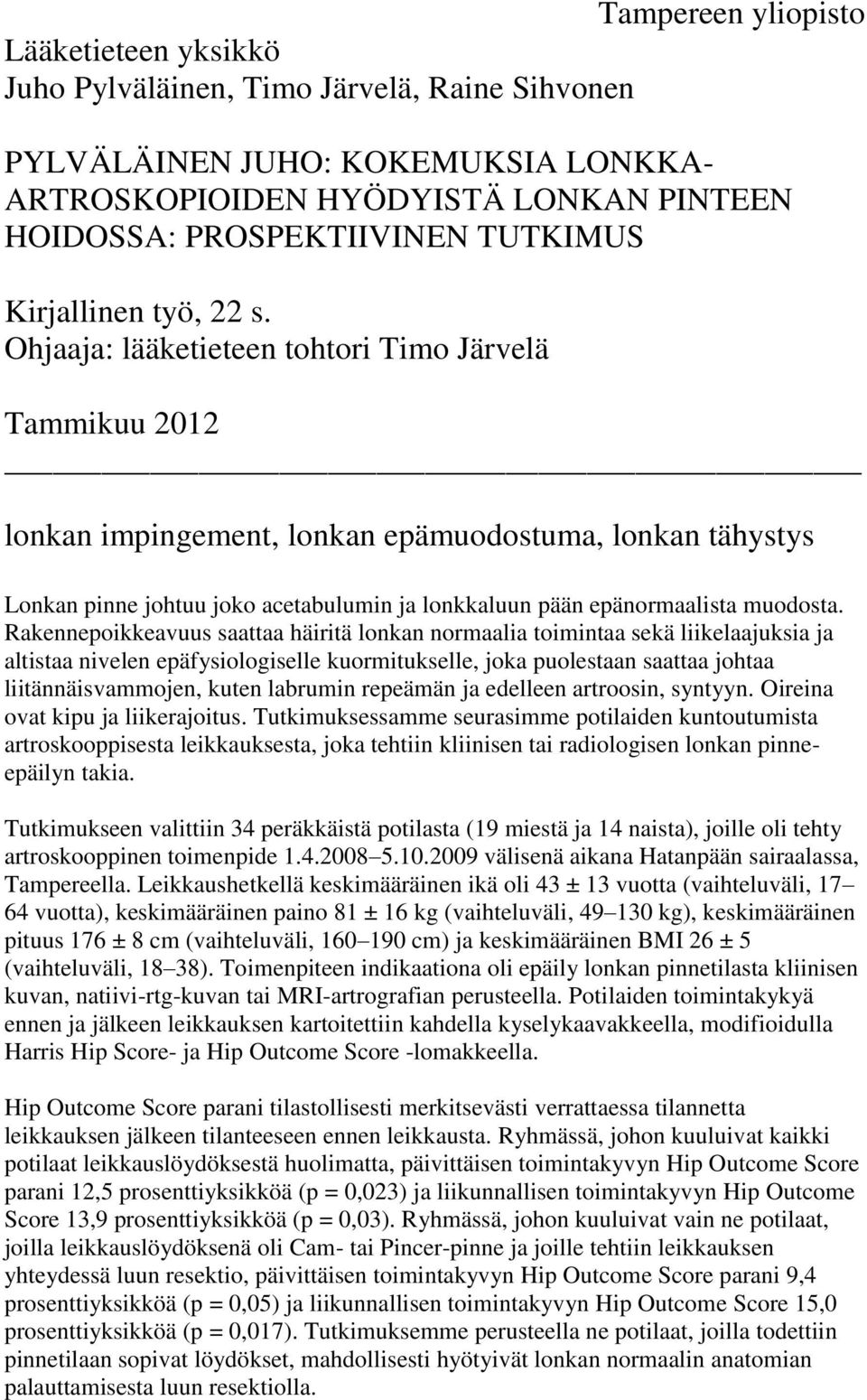 Ohjaaja: lääketieteen tohtori Timo Järvelä Tammikuu 2012 lonkan impingement, lonkan epämuodostuma, lonkan tähystys Lonkan pinne johtuu joko acetabulumin ja lonkkaluun pään epänormaalista muodosta.