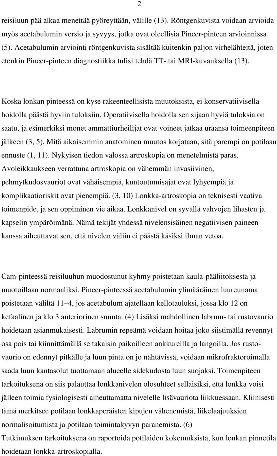 Koska lonkan pinteessä on kyse rakeenteellisista muutoksista, ei konservatiivisella hoidolla päästä hyviin tuloksiin.