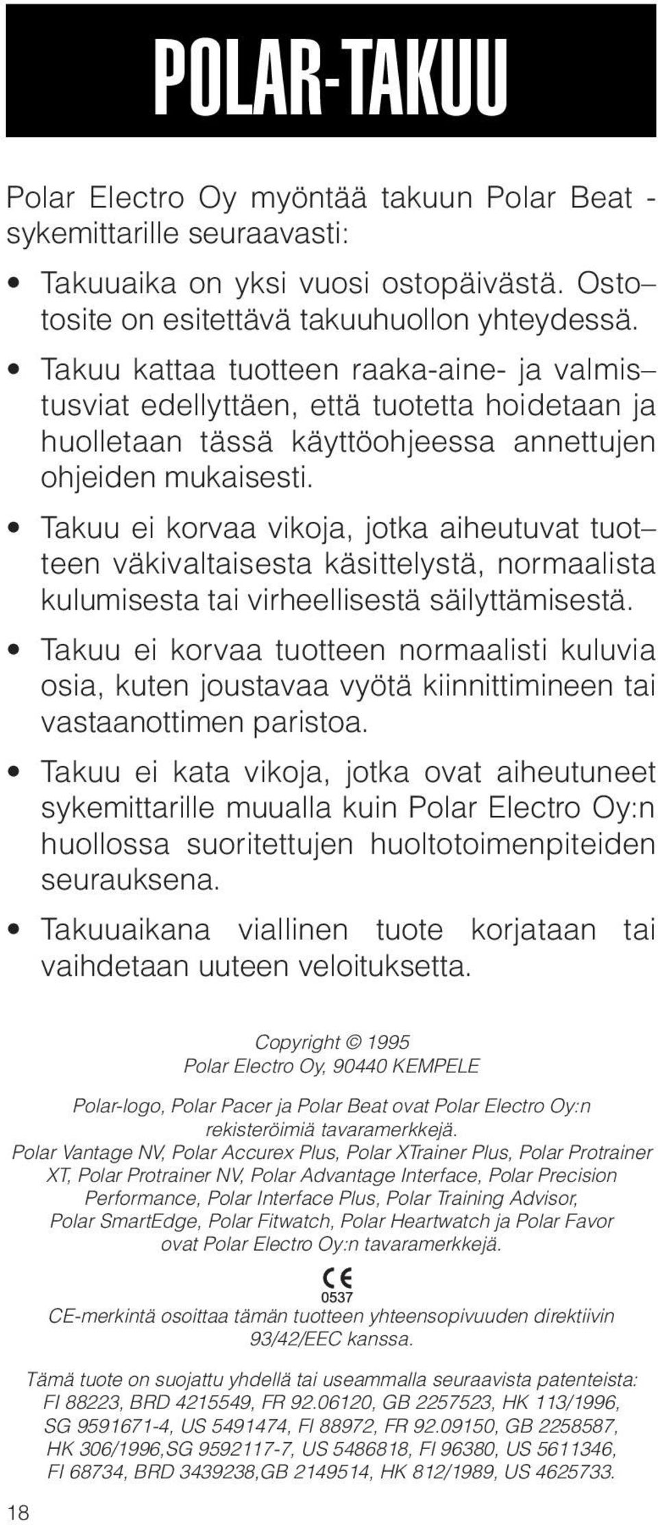 Takuu ei korvaa vikoja, jotka aiheutuvat tuot teen väkivaltaisesta käsittelystä, normaalista kulumisesta tai virheellisestä säilyttämisestä.