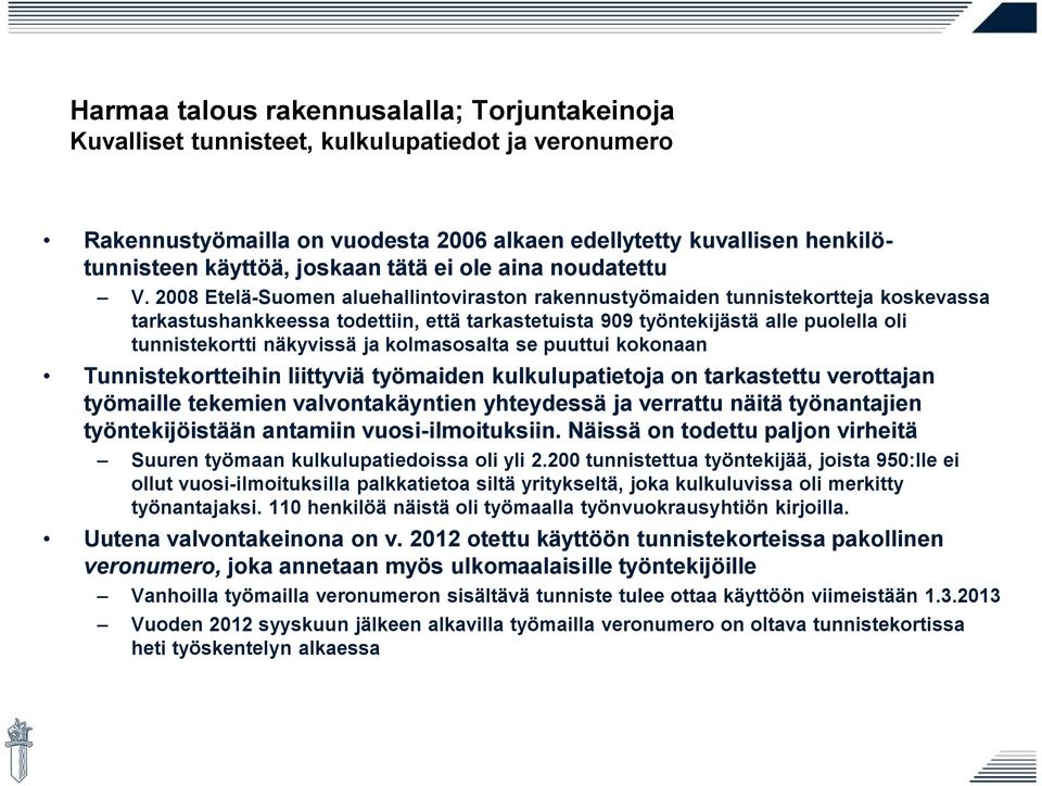 2008 Etelä-Suomen aluehallintoviraston rakennustyömaiden tunnistekortteja koskevassa tarkastushankkeessa todettiin, että tarkastetuista 909 työntekijästä alle puolella oli tunnistekortti näkyvissä ja