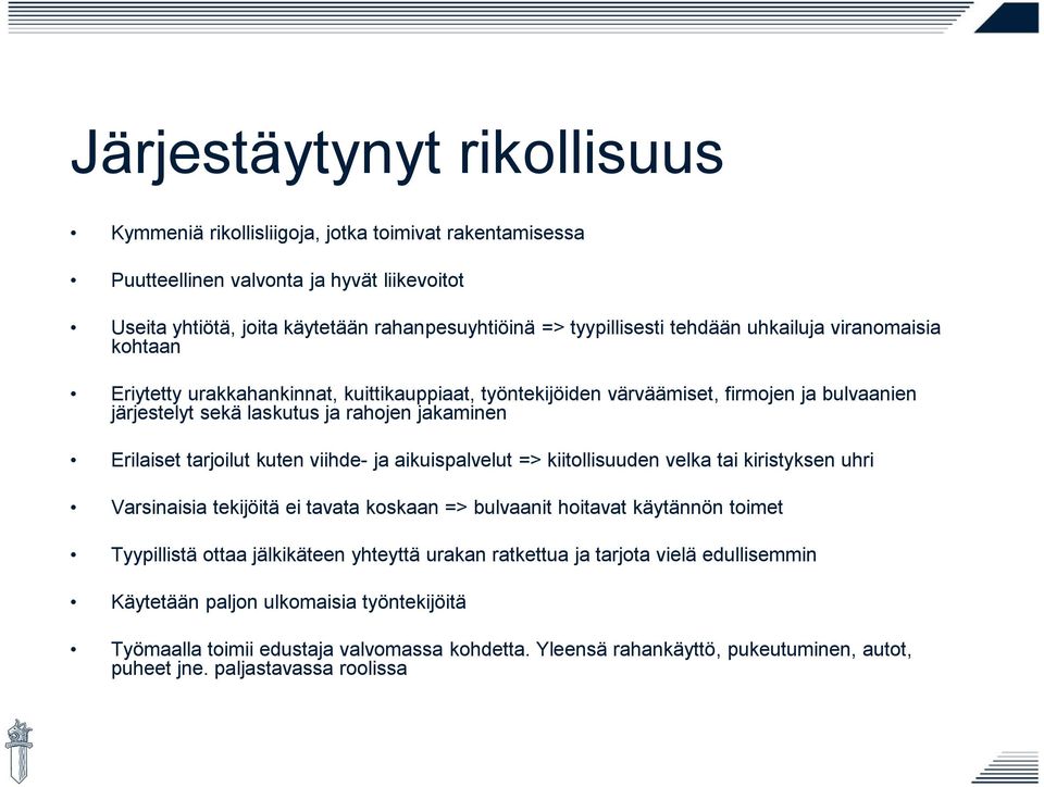 tarjoilut kuten viihde- ja aikuispalvelut => kiitollisuuden velka tai kiristyksen uhri Varsinaisia tekijöitä ei tavata koskaan => bulvaanit hoitavat käytännön toimet Tyypillistä ottaa jälkikäteen