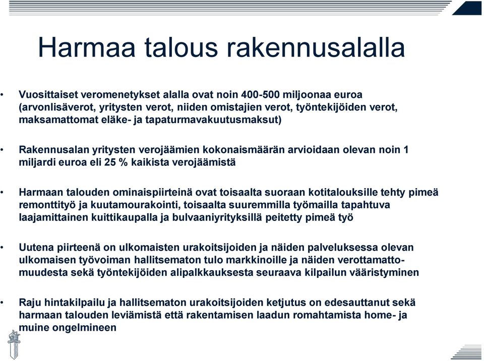 suoraan kotitalouksille tehty pimeä remonttityö ja kuutamourakointi, toisaalta suuremmilla työmailla tapahtuva laajamittainen kuittikaupalla ja bulvaaniyrityksillä peitetty pimeä työ Uutena piirteenä