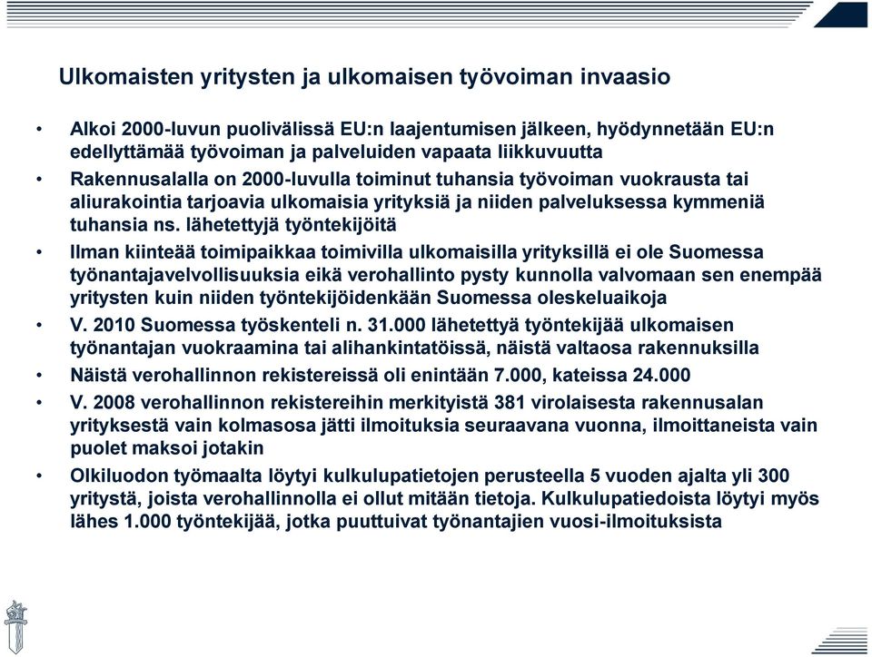 lähetettyjä työntekijöitä Ilman kiinteää toimipaikkaa toimivilla ulkomaisilla yrityksillä ei ole Suomessa työnantajavelvollisuuksia eikä verohallinto pysty kunnolla valvomaan sen enempää yritysten