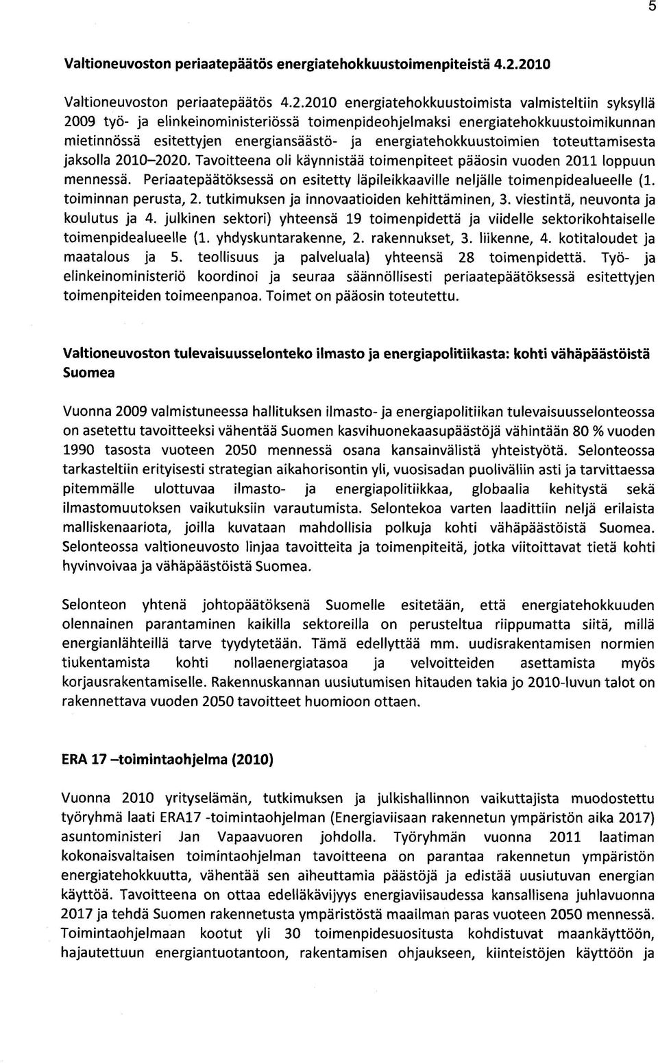 esitettyjen energiansäästö- ja energiatehokkuustoimien toteuttamisesta jaksolla 2010-2020. Tavoitteena oli käynnistää toimenpiteet pääosin vuoden 2011 loppuun mennessä.