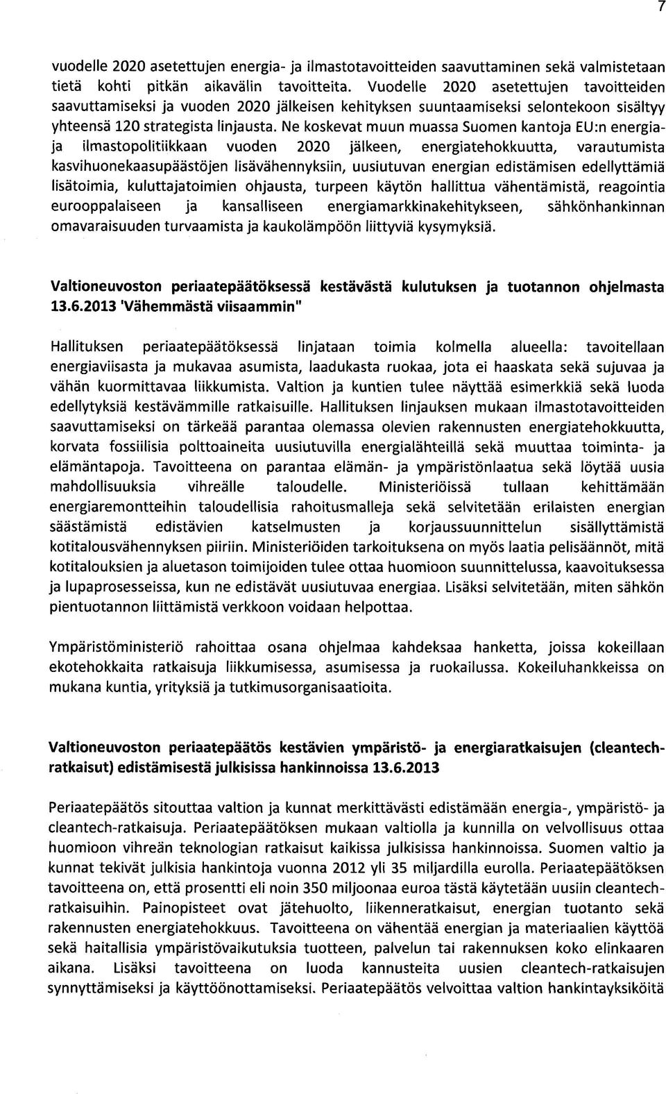 Ne koskevat muun muassa Suomen kantoja EU:n energiaja ilmastopolitiikkaan vuoden 2020 jälkeen, energiatehokkuutta, varautumista kasvihuonekaasupäästöjen lisävähennyksiin, uusiutuvan energian