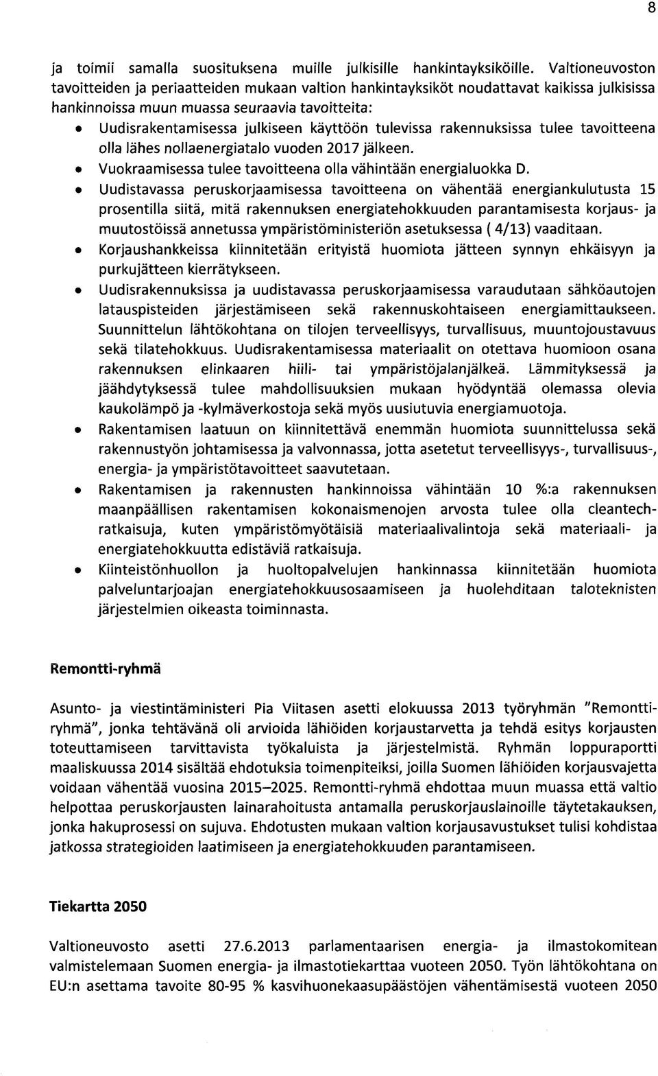 tulevissa rakennuksissa tulee tavoitteena olla lähes nollaenergiatalo vuoden 2017 jälkeen. Vuokraamisessa tulee tavoitteena olla vähintään energialuokka D.