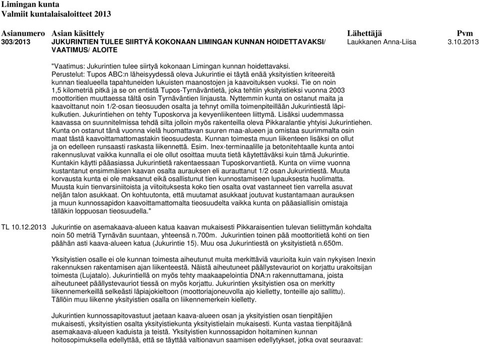 Tie on noin 1,5 kilometriä pitkä ja se on entistä Tupos-Tyrnäväntietä, joka tehtiin yksityistieksi vuonna 2003 moottoritien muuttaessa tältä osin Tyrnäväntien linjausta.