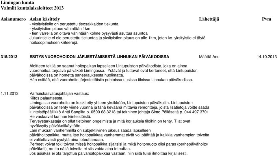 2013 Aloitteen tekijä on saanut hoitopaikan lapselleen Lintupuiston päiväkodista, joka on ainoa vuorohoitoa tarjoava päiväkoti Limingassa.