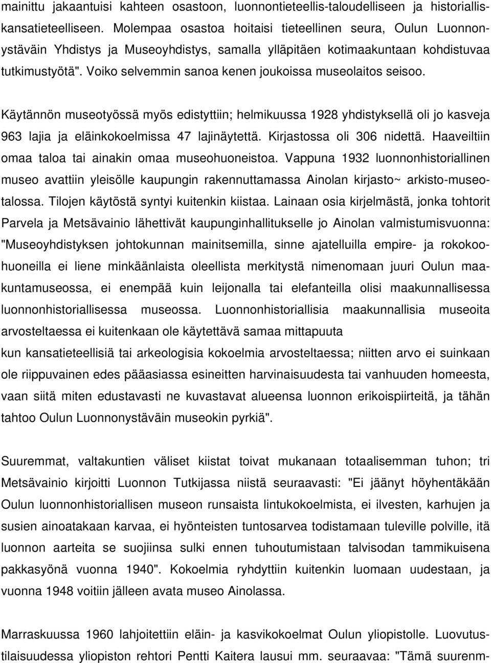 Voiko selvemmin sanoa kenen joukoissa museolaitos seisoo. Käytännön museotyössä myös edistyttiin; helmikuussa 1928 yhdistyksellä oli jo kasveja 963 lajia ja eläinkokoelmissa 47 lajinäytettä.