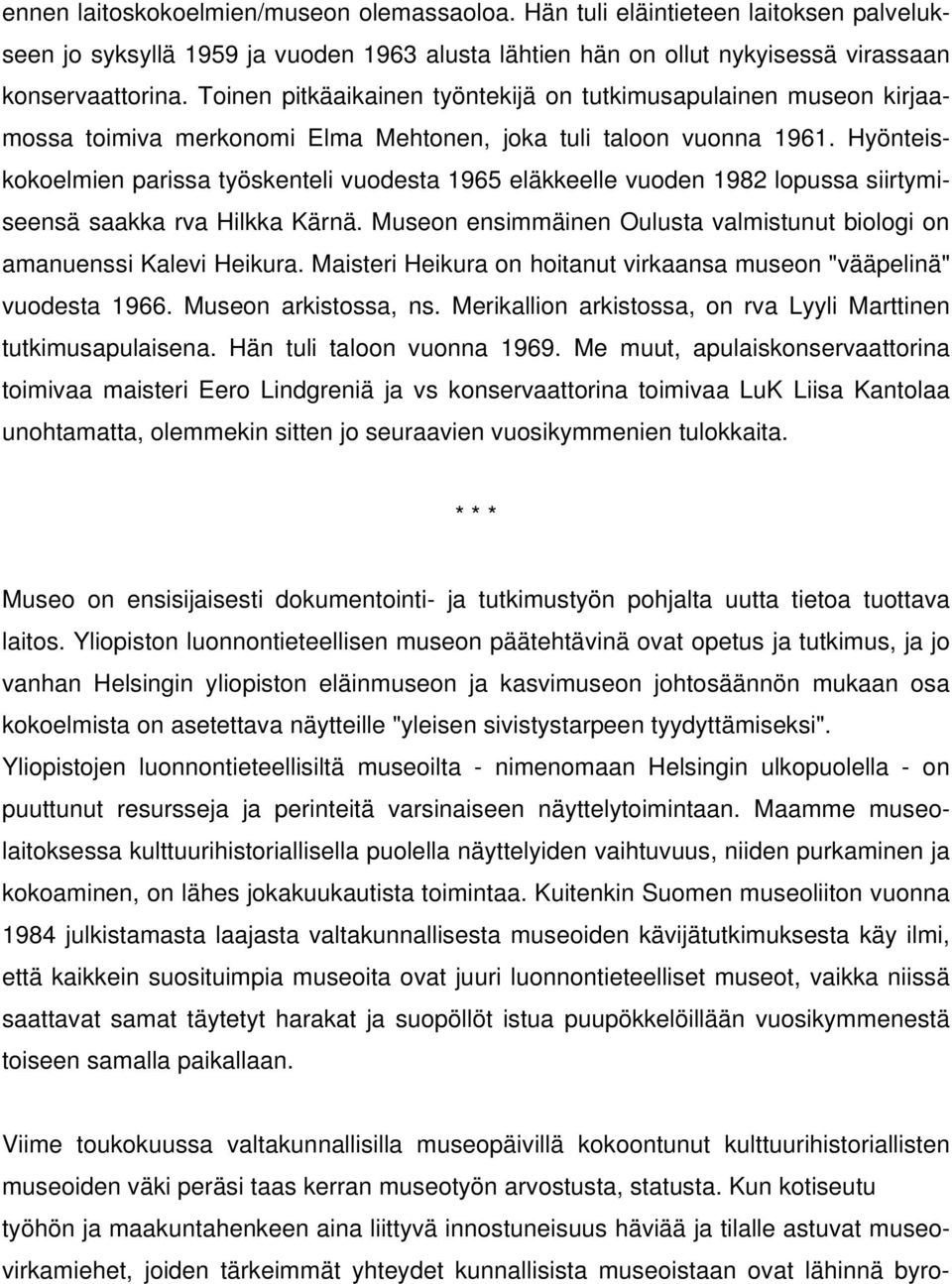 Hyönteiskokoelmien parissa työskenteli vuodesta 1965 eläkkeelle vuoden 1982 lopussa siirtymiseensä saakka rva Hilkka Kärnä. Museon ensimmäinen Oulusta valmistunut biologi on amanuenssi Kalevi Heikura.