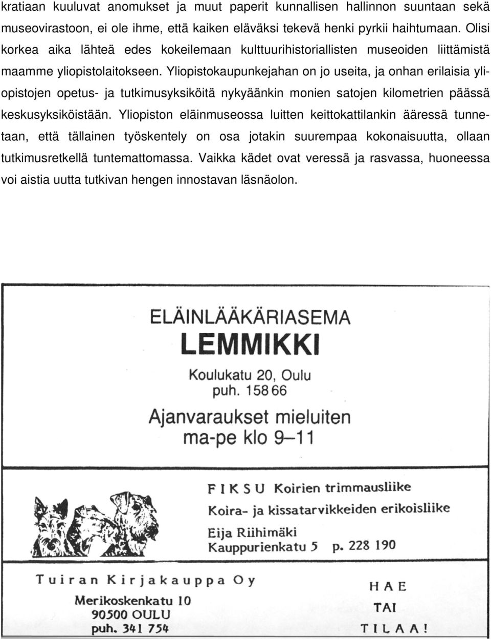 Yliopistokaupunkejahan on jo useita, ja onhan erilaisia yliopistojen opetus- ja tutkimusyksiköitä nykyäänkin monien satojen kilometrien päässä keskusyksiköistään.