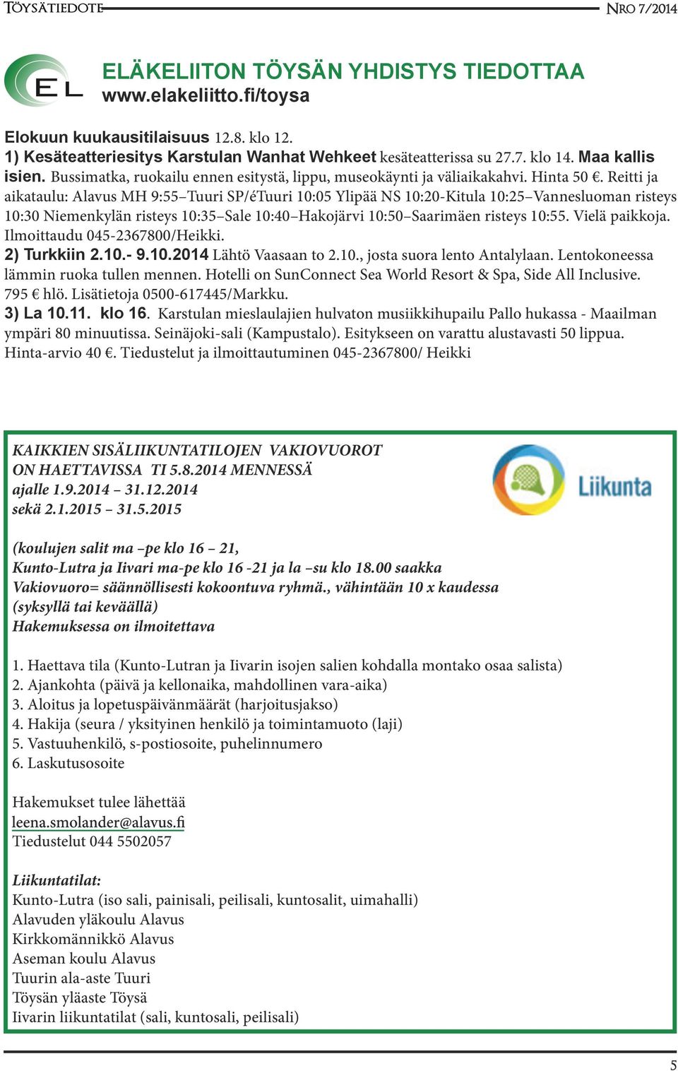 Reitti ja aikataulu: Alavus MH 9:55 Tuuri SP/éTuuri 10:05 Ylipää NS 10:20-Kitula 10:25 Vannesluoman risteys 10:30 Niemenkylän risteys 10:35 Sale 10:40 Hakojärvi 10:50 Saarimäen risteys 10:55.