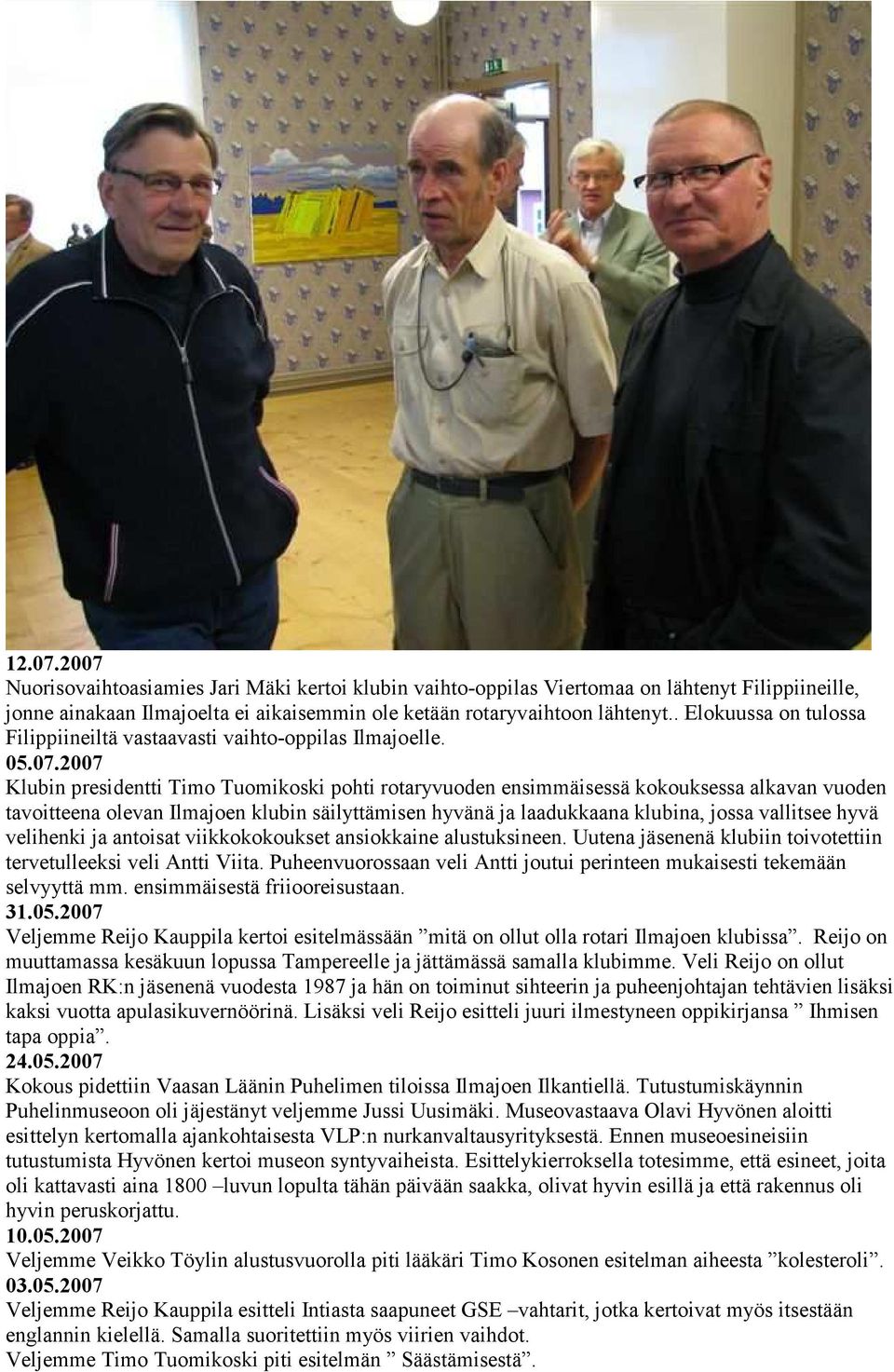 2007 Klubin presidentti Timo Tuomikoski pohti rotaryvuoden ensimmäisessä kokouksessa alkavan vuoden tavoitteena olevan Ilmajoen klubin säilyttämisen hyvänä ja laadukkaana klubina, jossa vallitsee