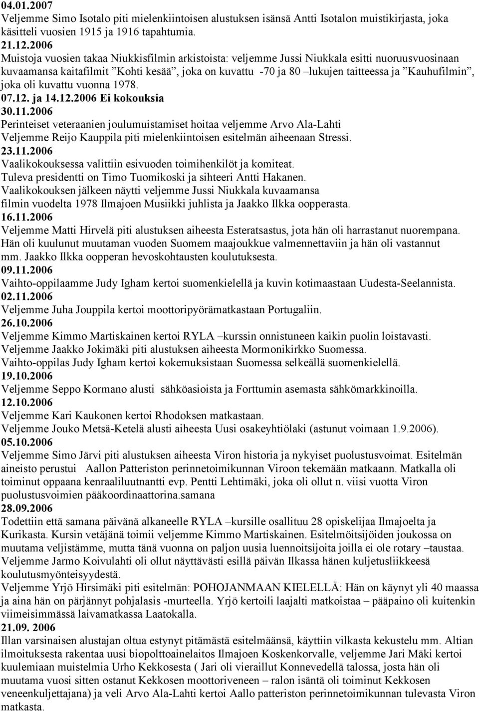 joka oli kuvattu vuonna 1978. 07.12. ja 14.12.2006 Ei kokouksia 30.11.