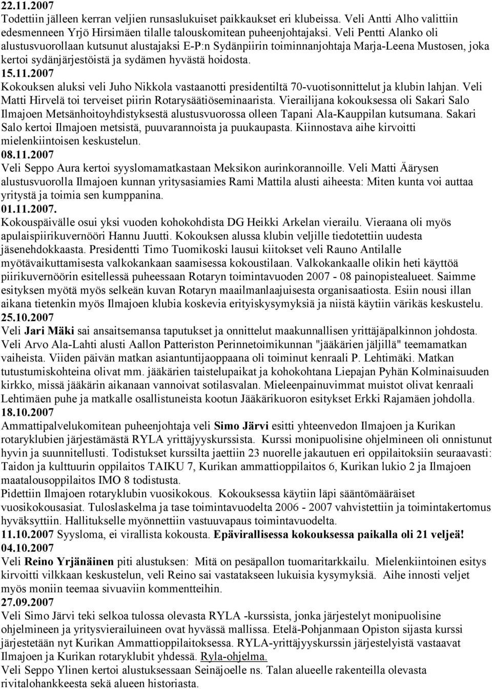 2007 Kokouksen aluksi veli Juho Nikkola vastaanotti presidentiltä 70-vuotisonnittelut ja klubin lahjan. Veli Matti Hirvelä toi terveiset piirin Rotarysäätiöseminaarista.