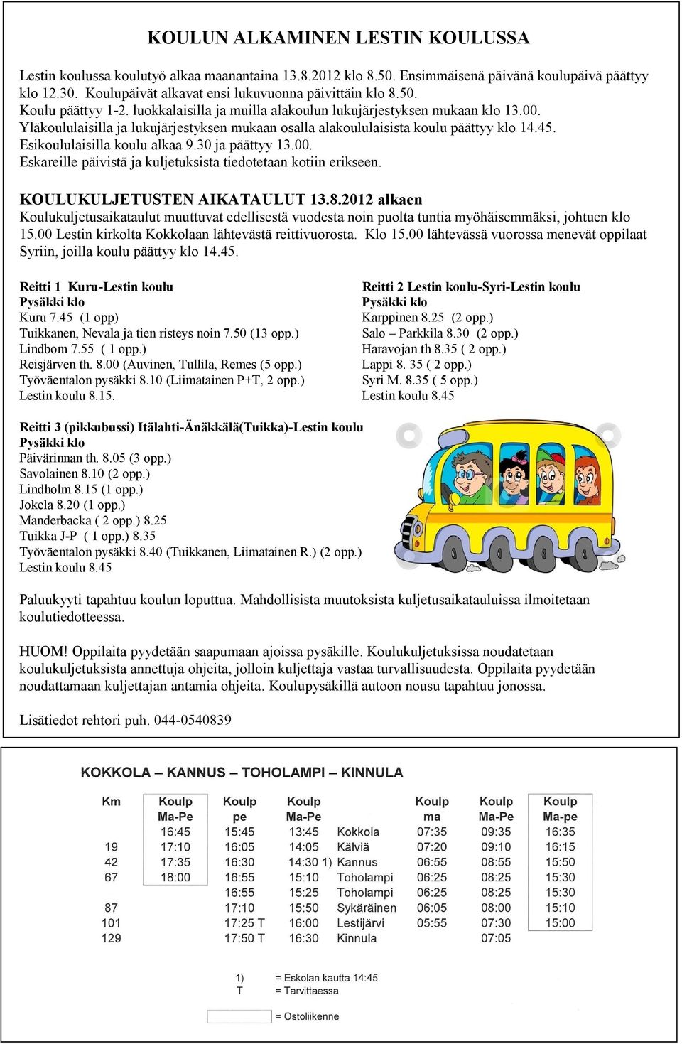 Esikoululaisilla koulu alkaa 9.30 ja päättyy 13.00. Eskareille päivistä ja kuljetuksista tiedotetaan kotiin erikseen. KOULUKULJETUSTEN AIKATAULUT 13.8.