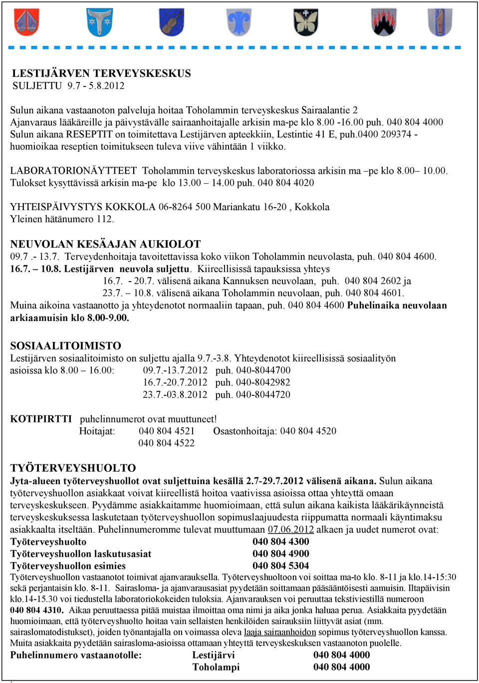 040 804 4000 Sulun aikana RESEPTIT on toimitettava Lestijärven apteekkiin, Lestintie 41 E, puh.0400 209374 huomioikaa reseptien toimitukseen tuleva viive vähintään 1 viikko.