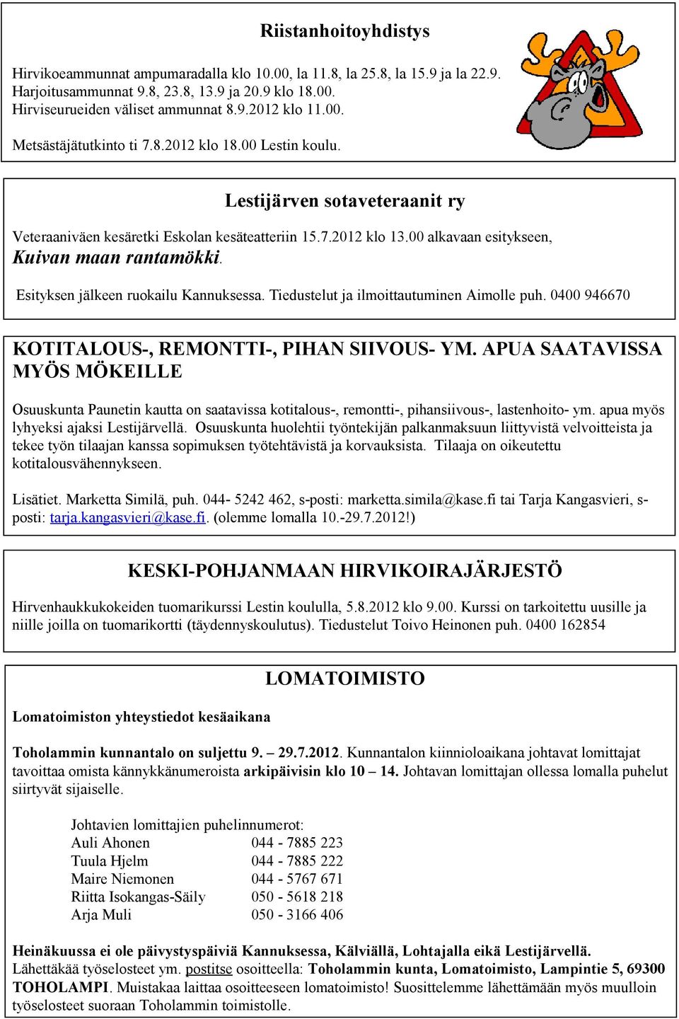 Esityksen jälkeen ruokailu Kannuksessa. Tiedustelut ja ilmoittautuminen Aimolle puh. 0400 946670 KOTITALOUS-, REMONTTI-, PIHAN SIIVOUS- YM.