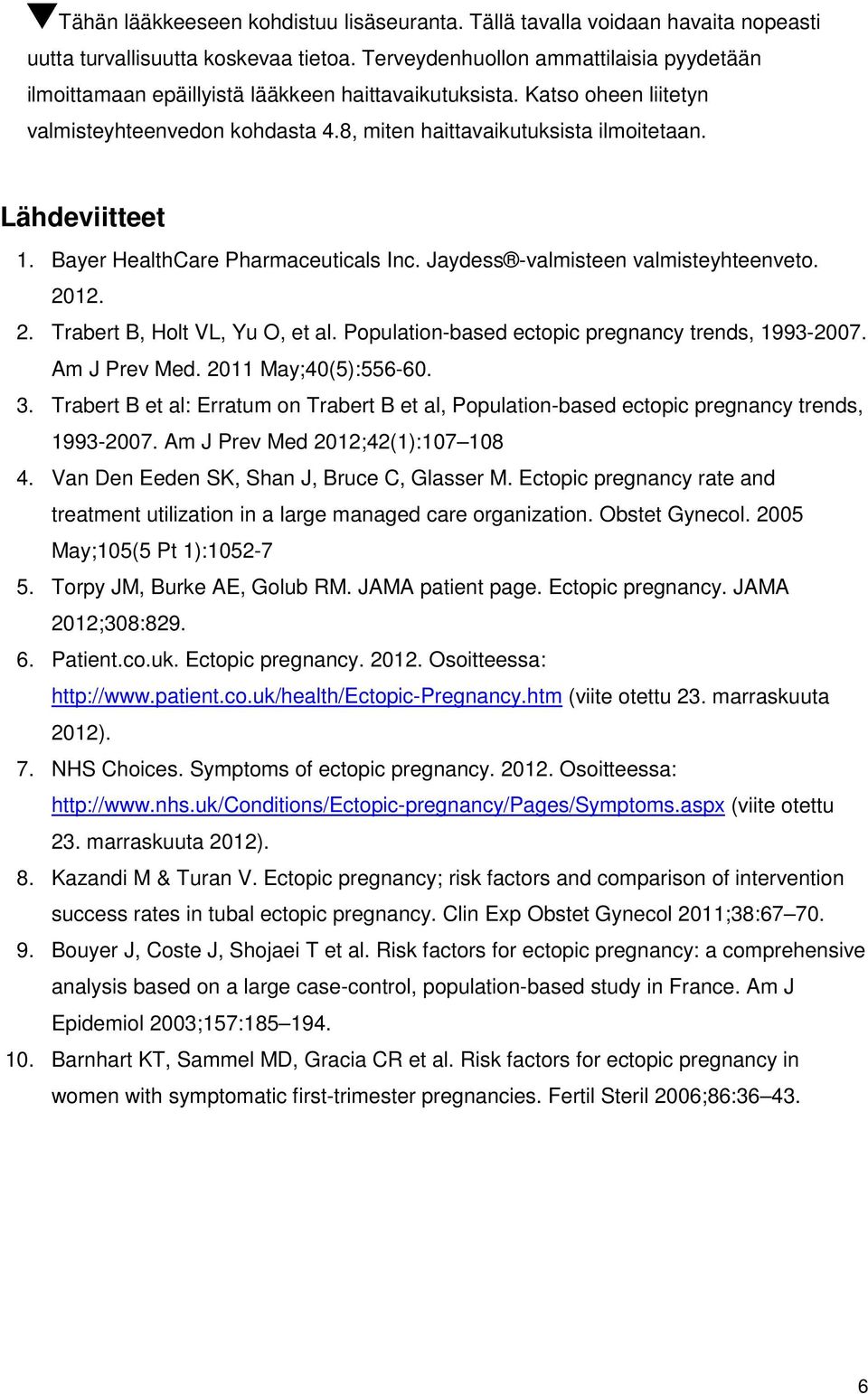 Lähdeviitteet 1. Bayer HealthCare Pharmaceuticals Inc. Jaydess -valmisteen valmisteyhteenveto. 2012. 2. Trabert B, Holt VL, Yu O, et al. Population-based ectopic pregnancy trends, 1993-2007.