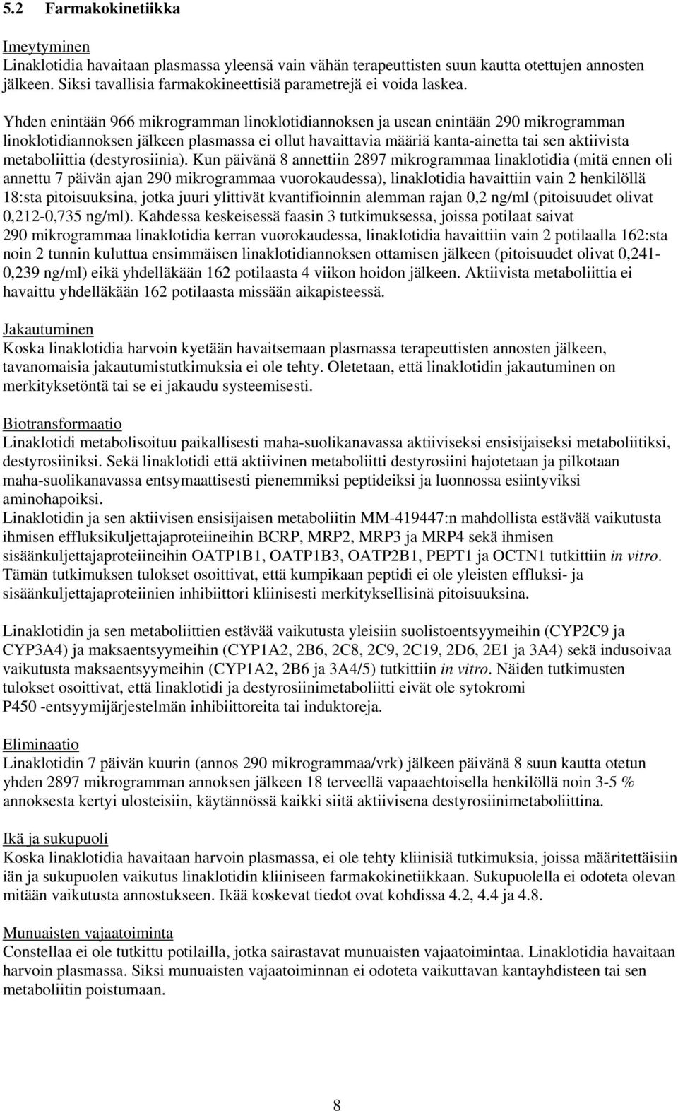 Yhden enintään 966 mikrogramman linoklotidiannoksen ja usean enintään 290 mikrogramman linoklotidiannoksen jälkeen plasmassa ei ollut havaittavia määriä kanta-ainetta tai sen aktiivista metaboliittia